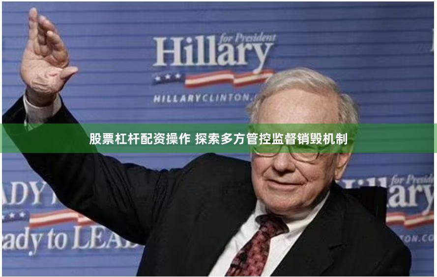 股票杠杆配资操作 探索多方管控监督销毁机制