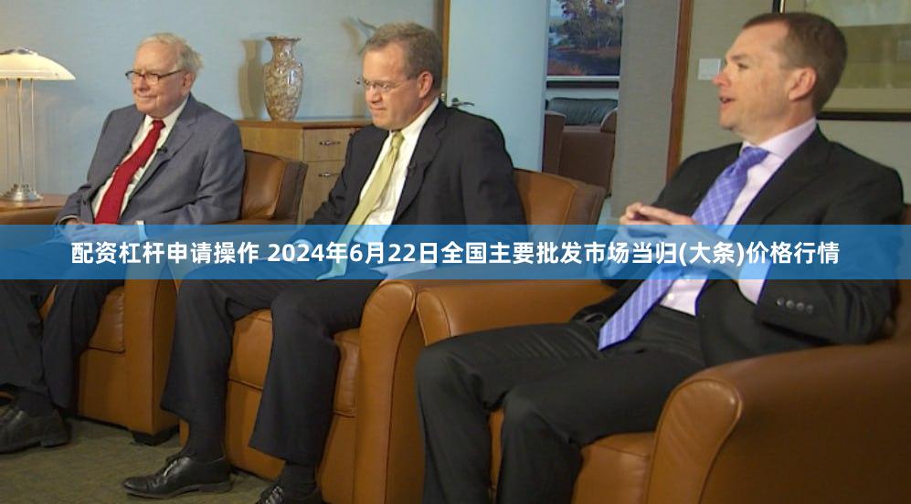 配资杠杆申请操作 2024年6月22日全国主要批发市场当归(大条)价格行情