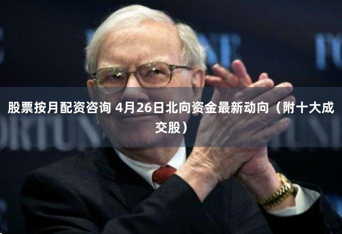 股票按月配资咨询 4月26日北向资金最新动向（附十大成交股）