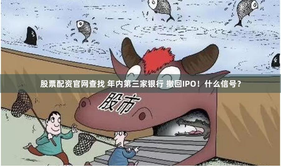 股票配资官网查找 年内第三家银行 撤回IPO！什么信号？