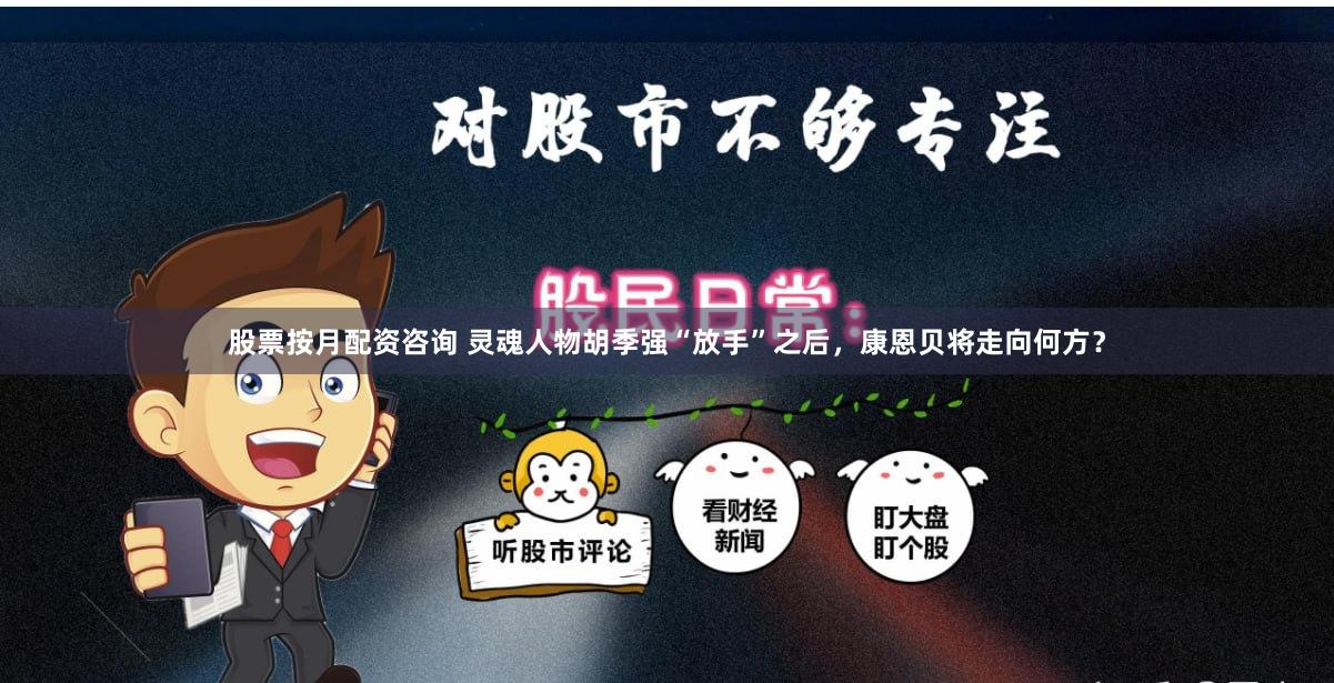 股票按月配资咨询 灵魂人物胡季强“放手”之后，康恩贝将走向何方？