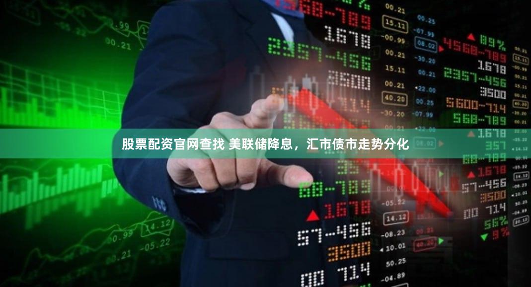股票配资官网查找 美联储降息，汇市债市走势分化