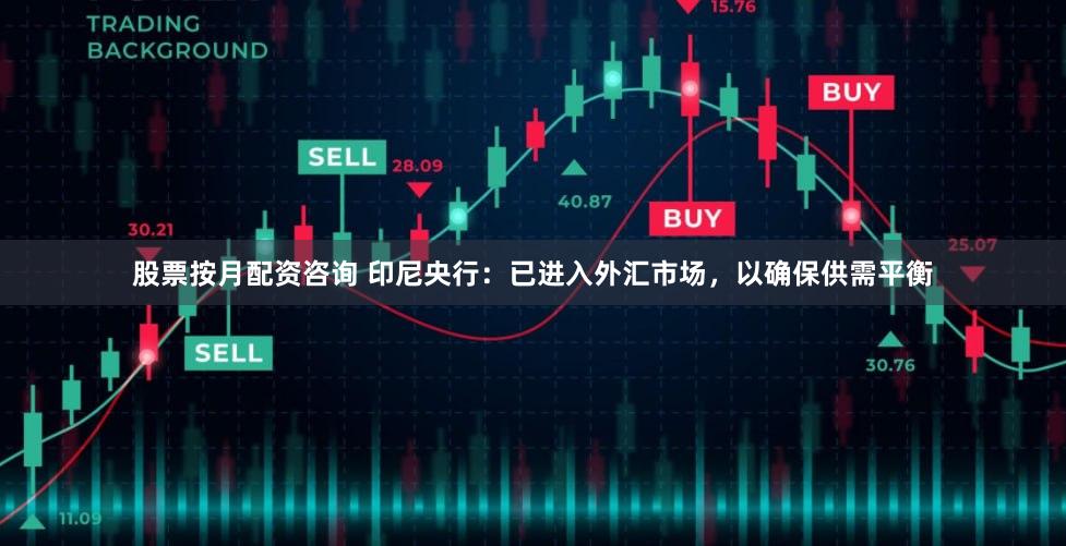 股票按月配资咨询 印尼央行：已进入外汇市场，以确保供需平衡