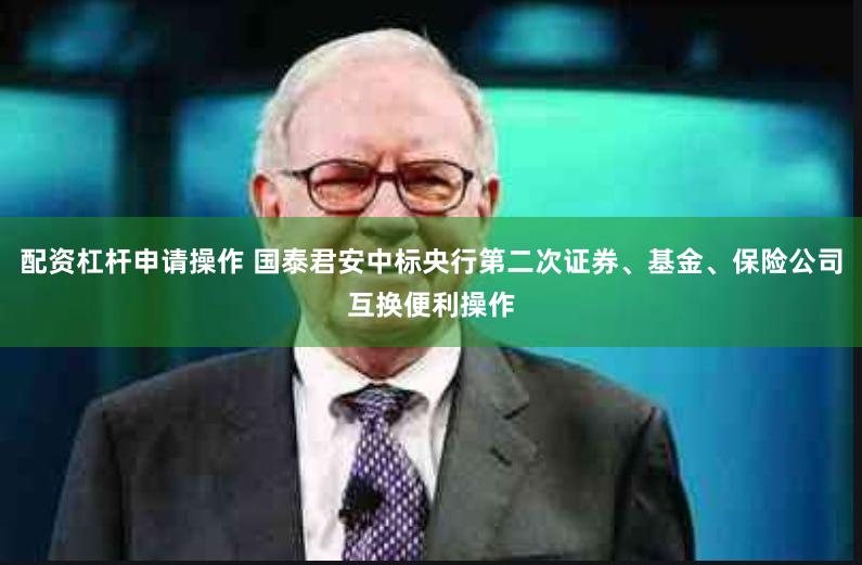 配资杠杆申请操作 国泰君安中标央行第二次证券、基金、保险公司互换便利操作
